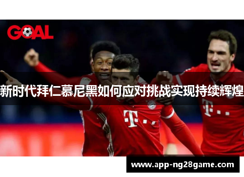 新时代拜仁慕尼黑如何应对挑战实现持续辉煌
