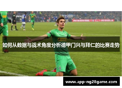 如何从数据与战术角度分析德甲门兴与拜仁的比赛走势