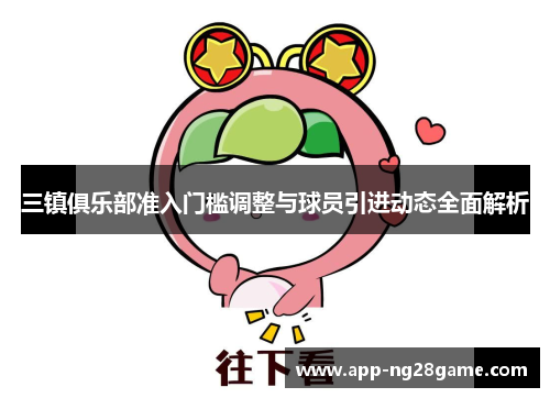 三镇俱乐部准入门槛调整与球员引进动态全面解析