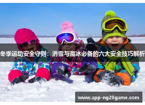 冬季运动安全守则：滑雪与溜冰必备的六大安全技巧解析