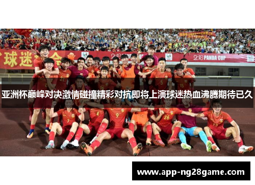 亚洲杯巅峰对决激情碰撞精彩对抗即将上演球迷热血沸腾期待已久