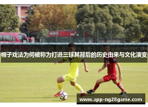 帽子戏法为何被称为打进三球其背后的历史由来与文化演变